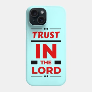 Trust In The Lord | Christian Reminder Phone Case