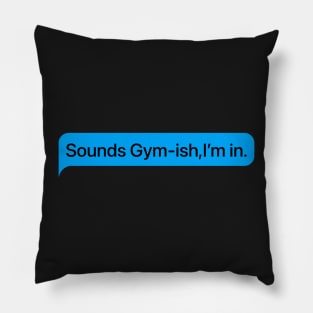 Sounds Gym-ish,I’m in. Pillow