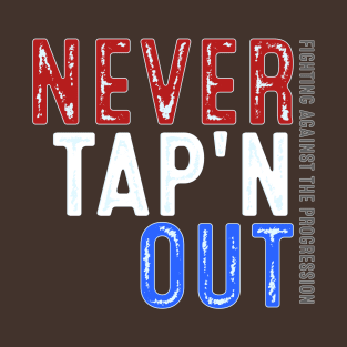 Never Tap'n OUT - Fighting Against the Progression USA T-Shirt