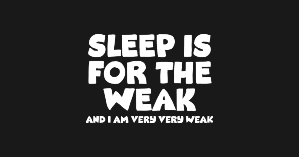 sleep is for the weak t shirt