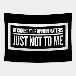 Of Course Your Opinion Matters, Just Not To Me. Funny Sarcastic Quote. Tapestry