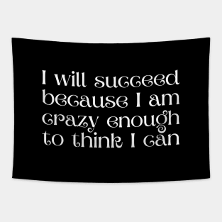 I will succeed because I am crazy enough to think I can Tapestry