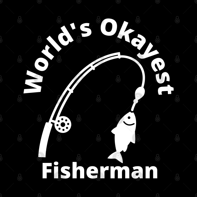 World's Okayest Fisherman - Funny Fishing Gift by Seaglass Girl Designs