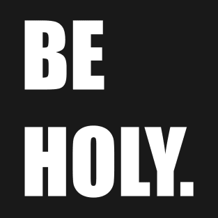 BE HOLY. T-Shirt