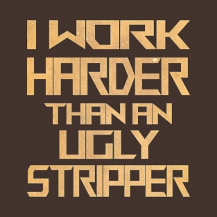 Nyindirprojek I work harder than an ugly stripper T-Shirt