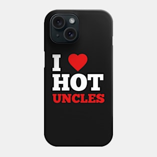 I Love Hot Uncles Phone Case