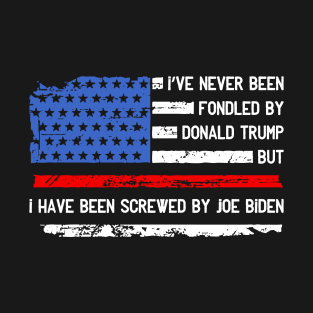 I've Never Been Fondled By Donald Trump But Screwed by Biden T-Shirt