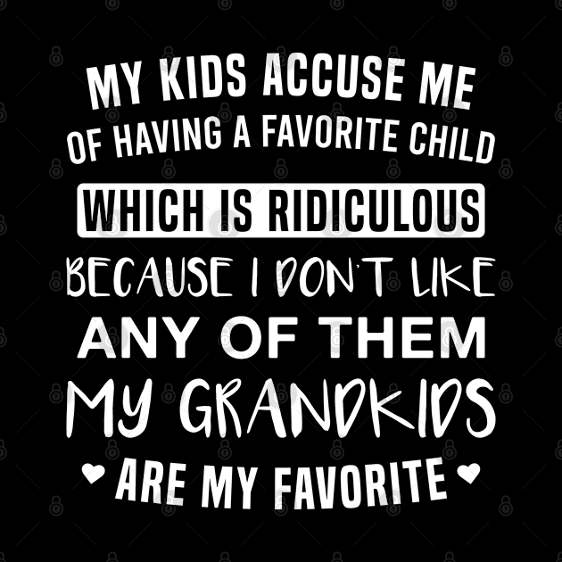 My Kids Accuse Me of Having a Favorite Child My Grandkids Are My Favorite by FOZClothing