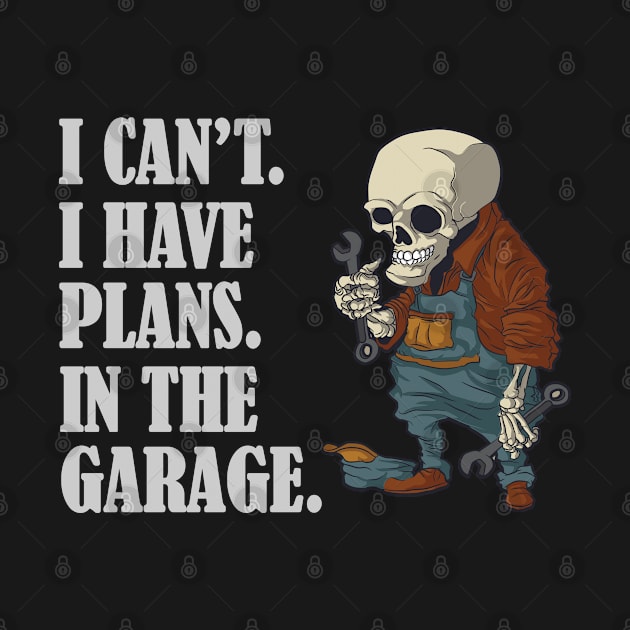 I Can't I Have Plans In The Garage Funny Mechanic Design by RKP'sTees