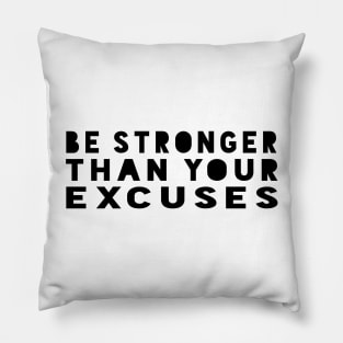 Be Stronger Than Your Excuses - Motivational Quote shirt Pillow