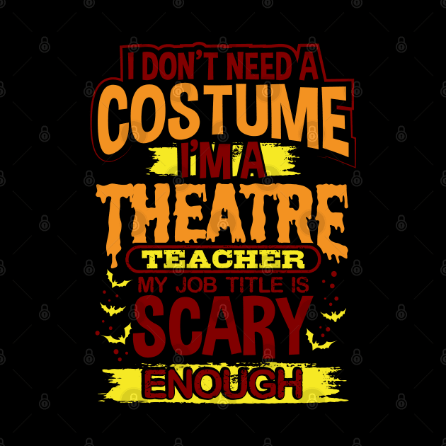 I Don't Need A Costume I'm A Theatre Teacher My Job Title Is Scary Enough by uncannysage