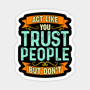 Act Like You Trust People But Don't Magnet