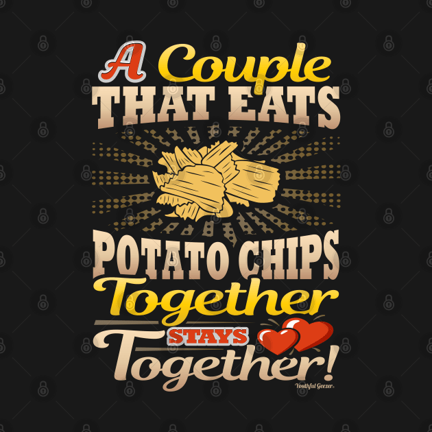 A Couple That Eats Potato Chips Together Stays Together by YouthfulGeezer