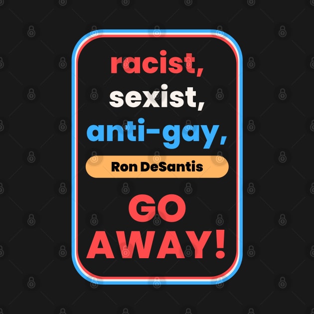 Racist, Sexist, Anti-Gay... Ron DeSantis GO AWAY! by TJWDraws