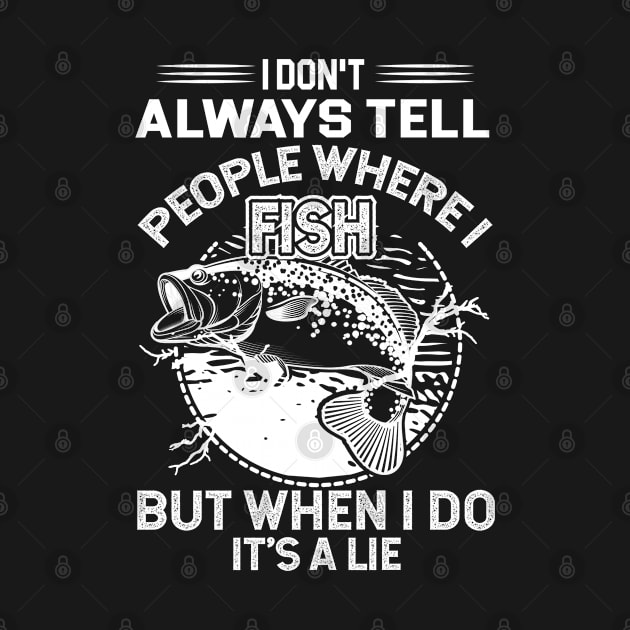 i don't always tell people where i fish but when i do, it's a lie by azmirhossain