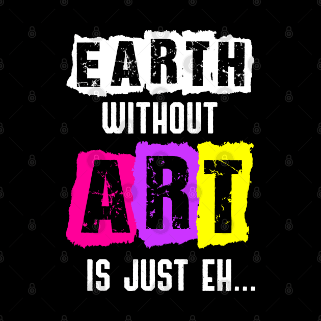 Earth Without Art Is Just Eh Funny Artist Painting by jkshirts