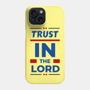 Trust In The Lord | Christian Reminder Phone Case