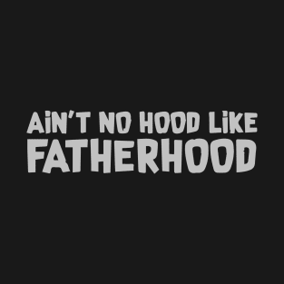 Ain't No Hood Like Fatherhood T-Shirt