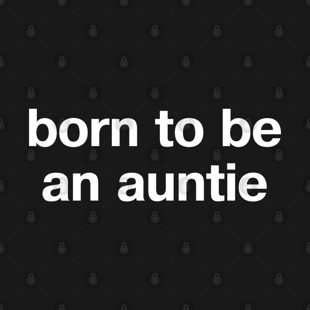 "born to be an auntie" in plain white letters - when aunt is the perfect role by TheBestWords