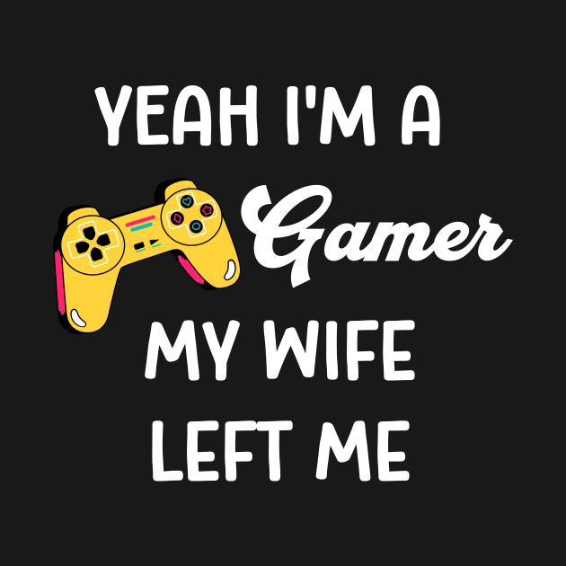 Yeah I'm a Gamer My Wife Left Me by The Studio Style