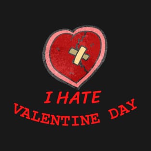 I Hate Valentine Day,Anti Valentine day shirt T-Shirt