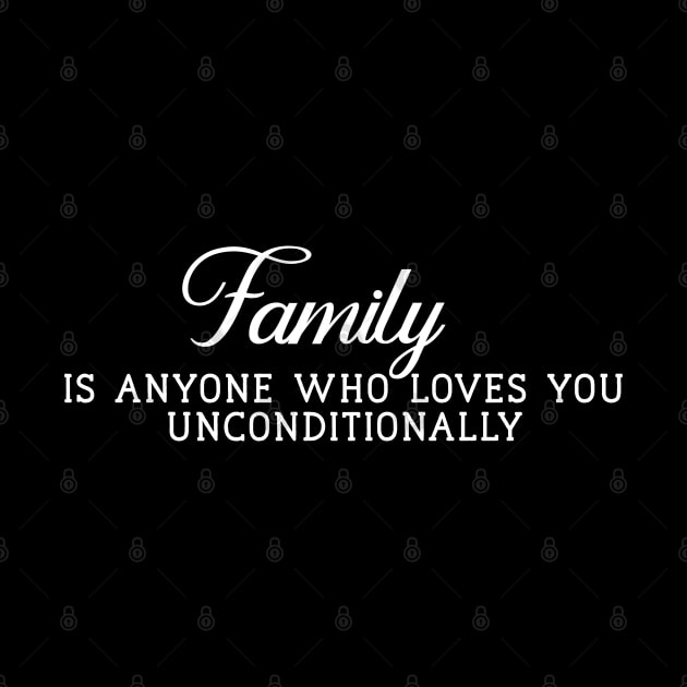 Family is Anyone Who Loves You Unconditionally by Yourfavshop600