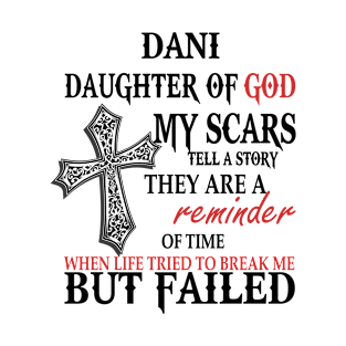 Dani Daughter of God My Scars Tell A Story They Are A Reminder Of Time When Life Tried To Break Me but Failed T-Shirt