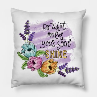 Do What Makes Your Soul Shine - Floral Art Pillow