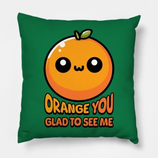 Orange You Gald To See Me! Cute Orange Pun Pillow