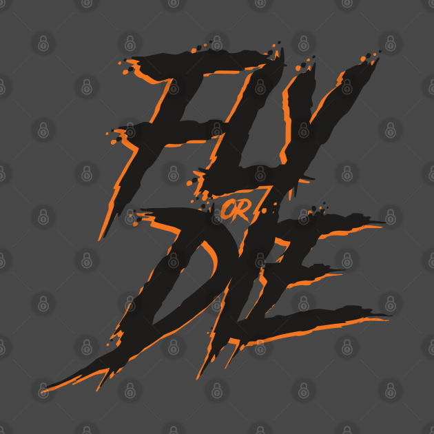 fly or die fly or die