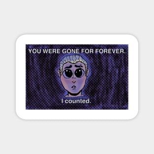 You were gone forever. I counted. Magnet