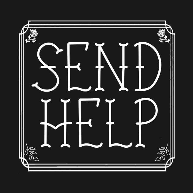 SEND HELP PLZ white and fancy script by sandpaperdaisy