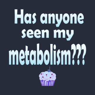 Has Anyone Seen My Metabolism? in Blue T-Shirt