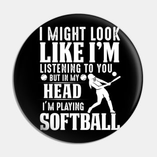 I Might Look Like I'm Listening To You But In My Head I'm Playing Softball Pin