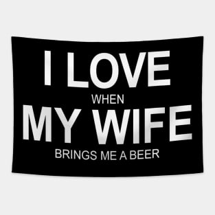 Mens I Love When My Wife Brings Me A Beer Tapestry