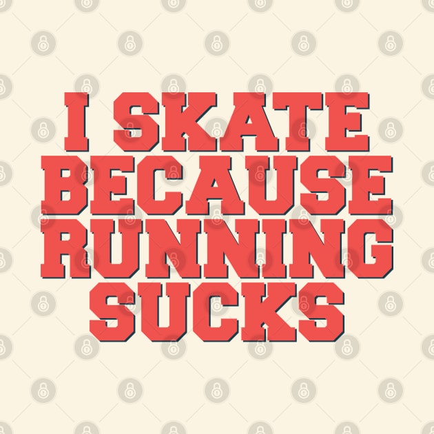 I Skate Because Running Sucks by SweetLog