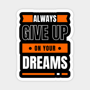 Always Give Up On Your Dreams Magnet