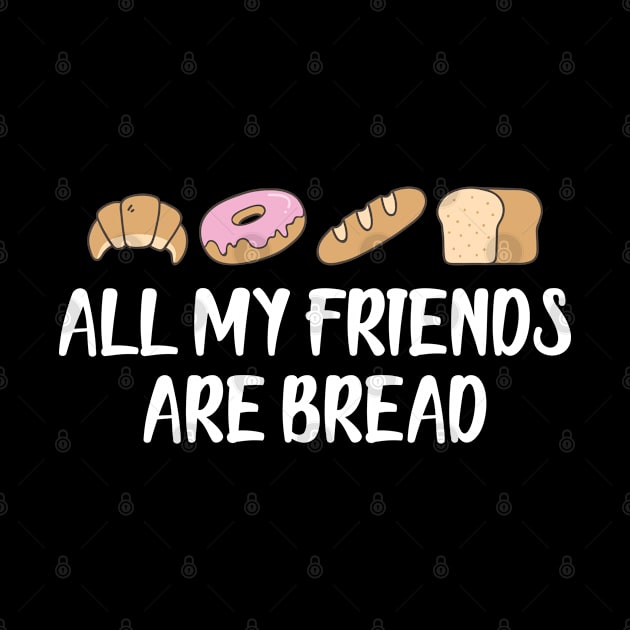 Bread - All my friends are bread by KC Happy Shop