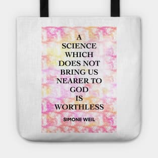 SIMONE WEIL quote .12 - A SCIENCE WHICH DOES NOT BRING US NEARER TO GOD IS WORTHLESS Tote