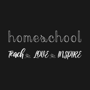 Homeschool teach love inspire T-Shirt