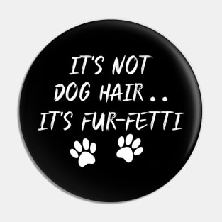 It's Not Dog Hair...It's Fur-Fetti Pin