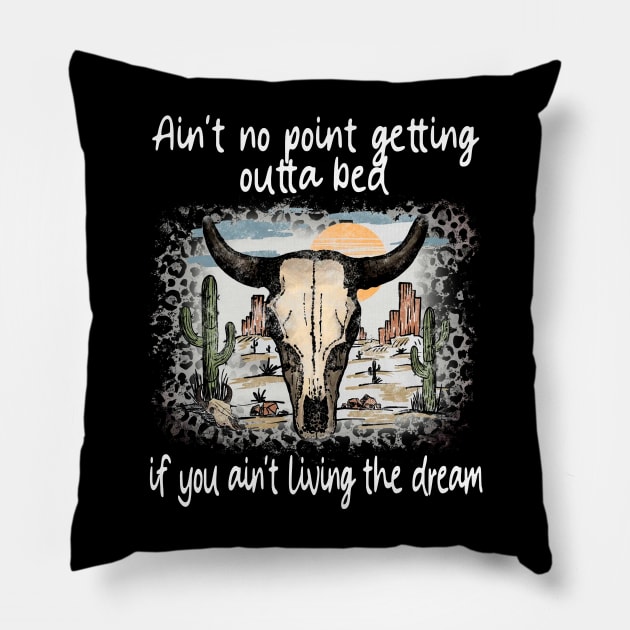 Ain't No Point Getting Outta Bed If You Ain't Living The Dream Love Deserts Bull Sand Pillow by Creative feather