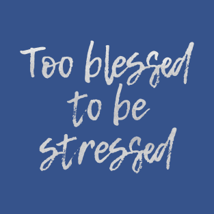 Too Blessed to be Stressed T-Shirt