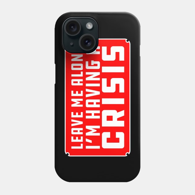 Leave me alone i'm having a crisis Phone Case by SkeletonAstronaut