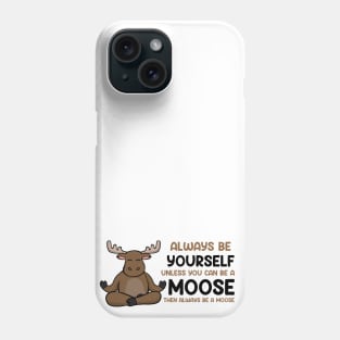 Always Be Yourself Unless You Can Be a Moose Phone Case