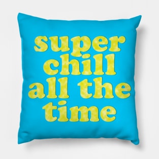 SUPER CHILL ALL THE TIME! Pillow