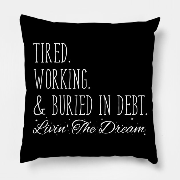 Tired. Working. & Buried in Debt. Livin' the Dream Pillow by WordWind