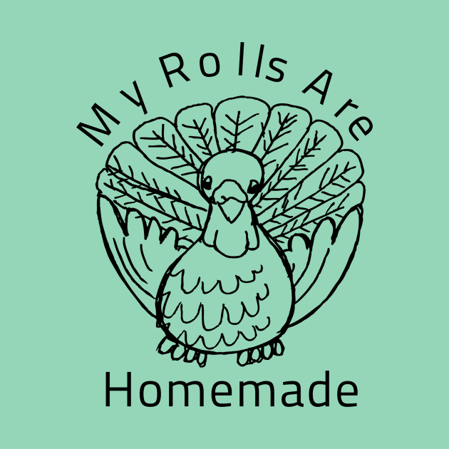 My Rolls Are Homemade Happy Thanksgiving Turkey Day Gift by klimentina