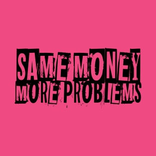 Same Money More Problems T-Shirt