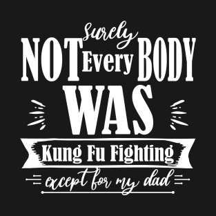 Surely Not Everybody Was Kung Fu Fighting  - Fathers day Gift - Father39s day T-Shirt